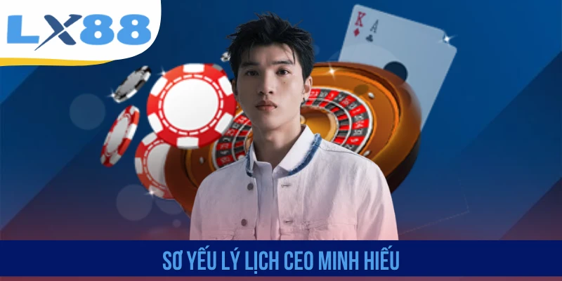 CEO Minh Hiếu - Người Lãnh Đạo Tài Năng Dẫn Dắt LX88