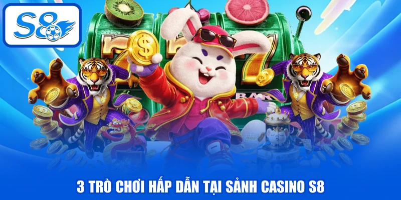 Casino S8 - Tổng Hợp Các Trò Chơi Kinh Điển Được Yêu Thích