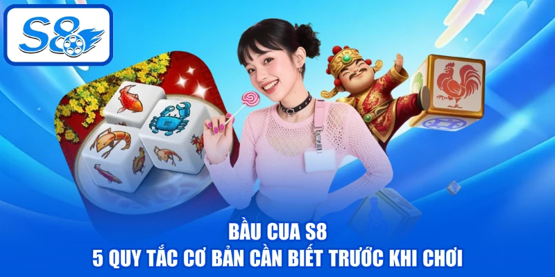 Bầu Cua S8 | 5 Quy Tắc Cơ Bản Cần Biết Trước Khi Chơi Bầu Cua S8 | 5 Quy Tắc Cơ Bản Cần Biết Trước Khi Chơi