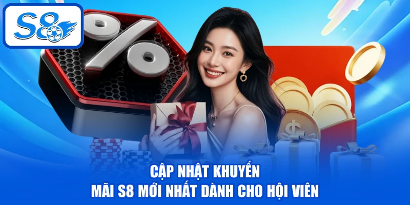 Khuyến Mãi S8 | Tổng Hợp Ưu Đãi Hot Dành Cho Hội Viên 2026 Khuyến Mãi S8 | Tổng Hợp Ưu Đãi Hot Dành Cho Hội Viên 2026