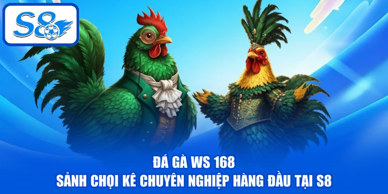 Đá Gà WS 168 - Sảnh Chọi Kê Chuyên Nghiệp Hàng Đầu Tại S8 Đá Gà WS 168 - Sảnh Chọi Kê Chuyên Nghiệp Hàng Đầu Tại S8
