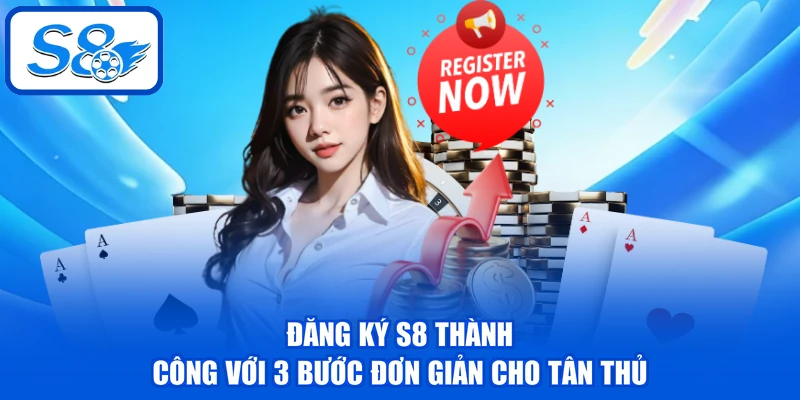 Đăng Ký S8 Thành Công Với 3 Bước Đơn Giản Cho Tân Thủ Đăng Ký S8 Thành Công Với 3 Bước Đơn Giản Cho Tân Thủ