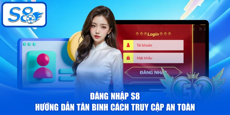 Đăng Nhập S8 - Hướng Dẫn Tân Binh Cách Truy Cập An Toàn Đăng Nhập S8 - Hướng Dẫn Tân Binh Cách Truy Cập An Toàn