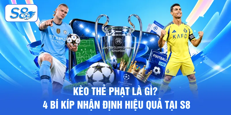 Kèo Thẻ Phạt Là Gì? 4 Bí Kíp Nhận Định Hiệu Quả Tại S8 Kèo Thẻ Phạt Là Gì? 4 Bí Kíp Nhận Định Hiệu Quả Tại S8