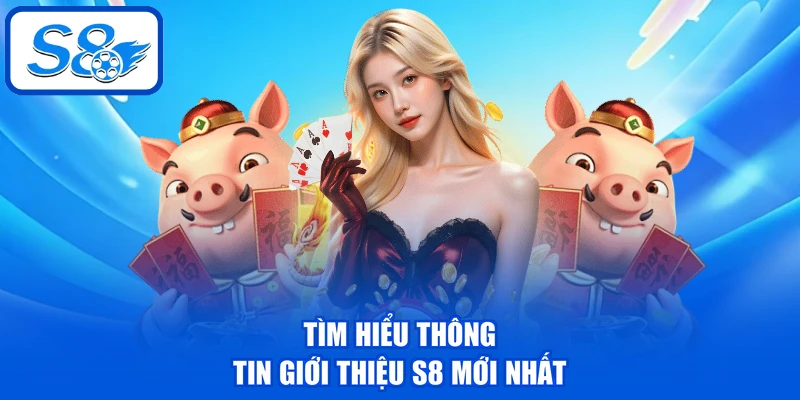Giới Thiệu S8 - Thương Hiệu Cược Đẳng Cấp, Đáng Chơi 2026 Giới Thiệu S8 - Thương Hiệu Cược Đẳng Cấp, Đáng Chơi 2026