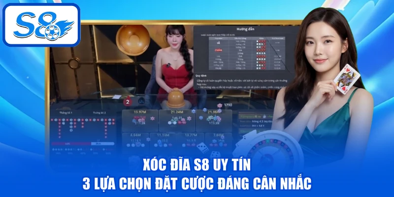 Xóc Đĩa S8 Uy Tín - 3 Lựa Chọn Đặt Cược Đáng Cân Nhắc Xóc Đĩa S8 Uy Tín - 3 Lựa Chọn Đặt Cược Đáng Cân Nhắc